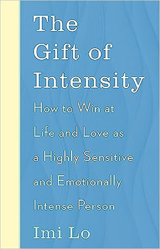 The Gift of Intensity: How to Win at Life and Love as a Highly Sensitive and Emotionally Intense Person